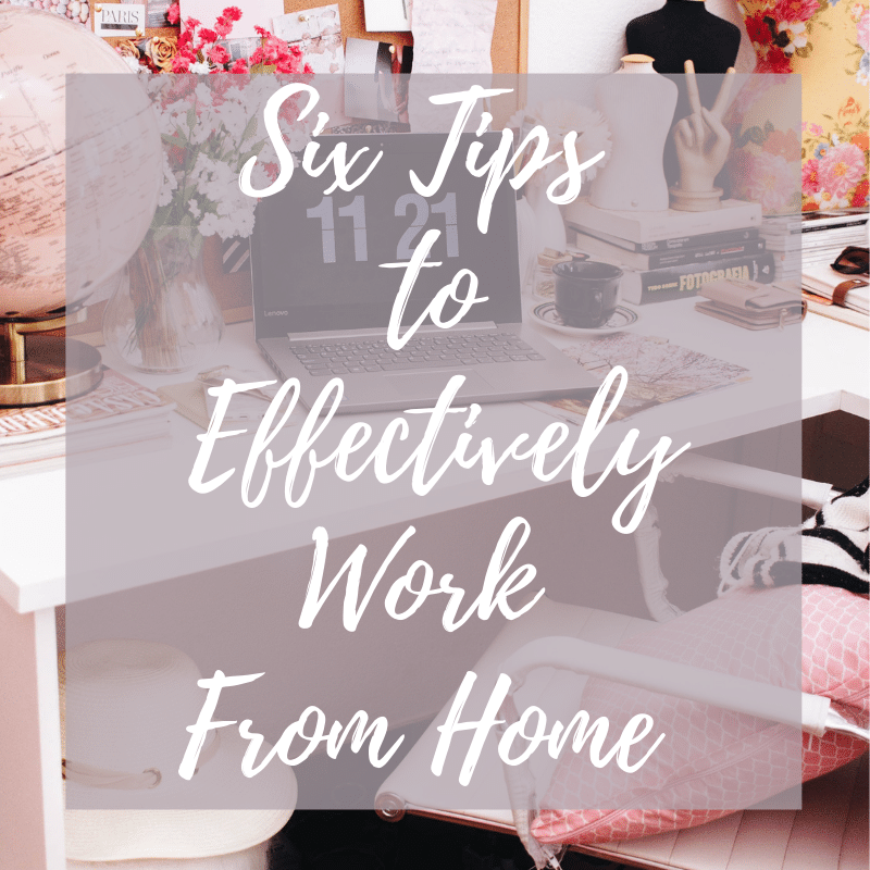 Six Tips to Effectively Work from Home