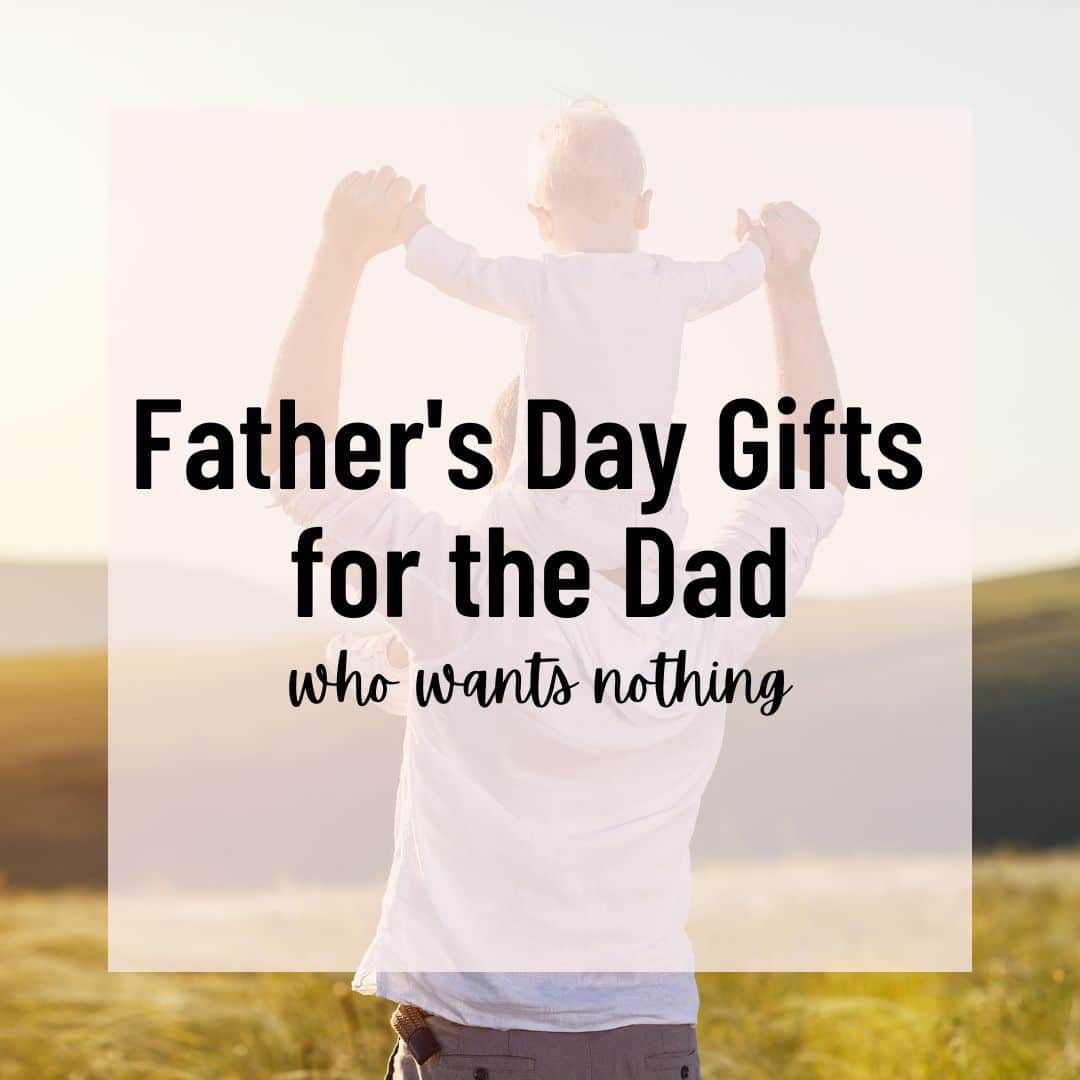 Father's Day Gifts for the Dad who wants nothing