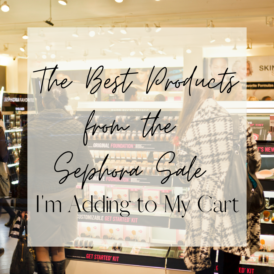 The Best Products from the Sephora Sale I'm Adding to My Cart