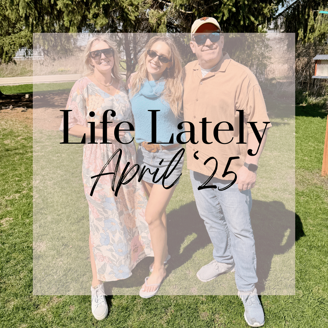 Life Lately April ’25