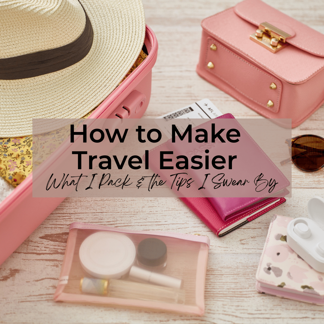 What I Pack and the Tips I Swear By to Make Travel Easier
